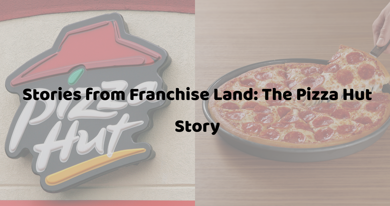 Stories from Franchise Land: The Pizza Hut Story